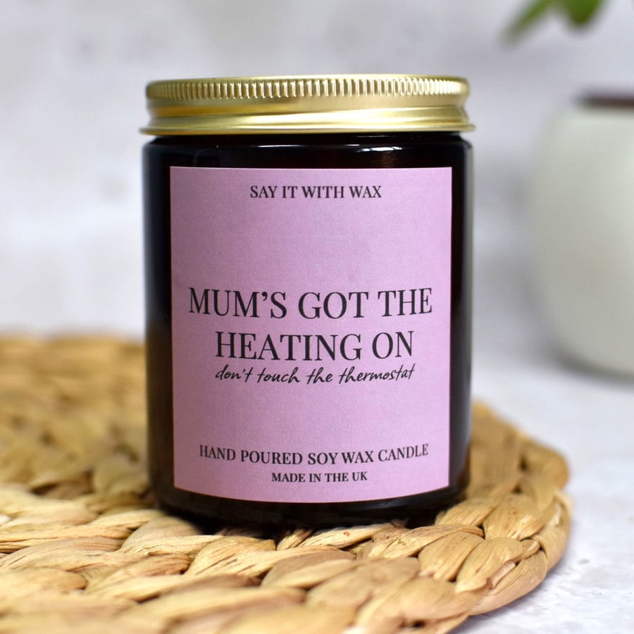 Mum's Got the Heating On - Funny Mum Present - Cosy Soy Wax Home Decor