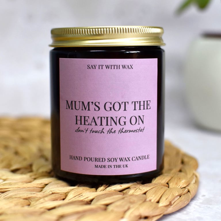 Mum's Got the Heating On - Funny Mum Present - Cosy Soy Wax Home Decor