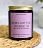 Mum's Got the Heating On - Funny Mum Present - Cosy Soy Wax Home Decor