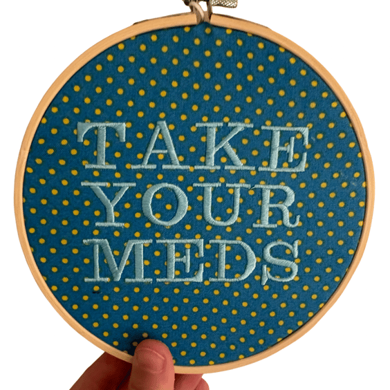 Take Your Meds - 6" Embroidered Hoop Wall Art