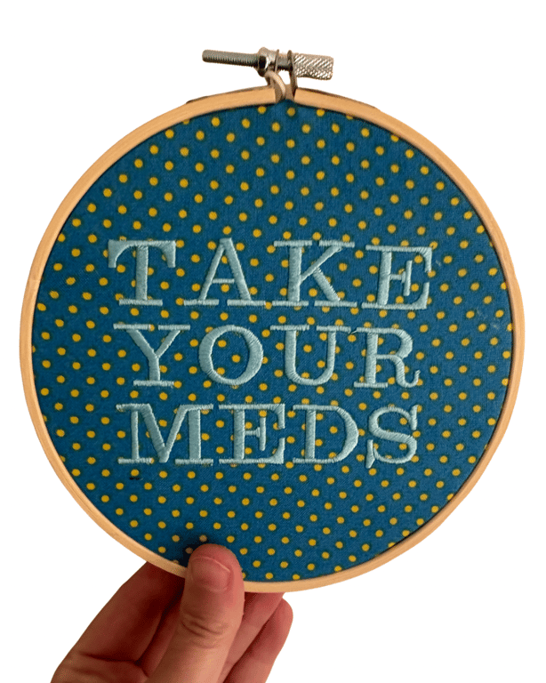 Take Your Meds - 6" Embroidered Hoop Wall Art
