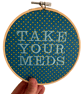 Take Your Meds - 6" Embroidered Hoop Wall Art