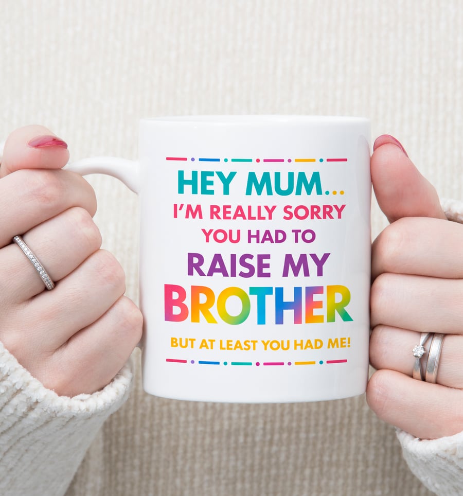  Funny Mothers Day Mug – Hey Mum Sorry About My Brother Mug – Cheeky Gift