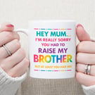  Funny Mothers Day Mug – Hey Mum Sorry About My Brother Mug – Cheeky Gift
