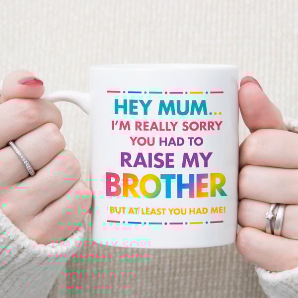  Funny Mothers Day Mug – Hey Mum Sorry About My Brother Mug – Cheeky Gift