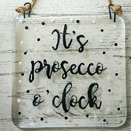 Its Prosecco O'Clock - Fused Glass Hanging Quote, 