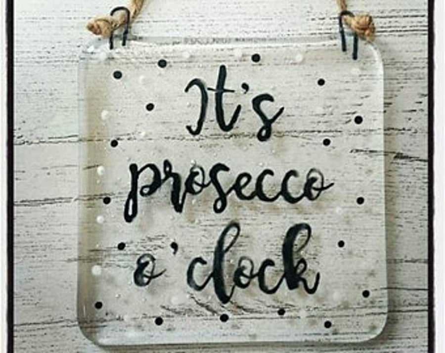 Its Prosecco O'Clock - Fused Glass Hanging Quote, 