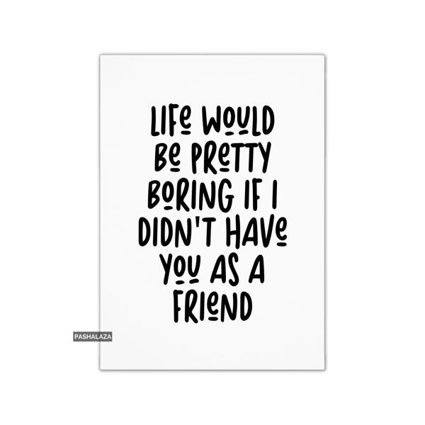 Funny Friendship Card - Novelty Greeting Card For Best Friends - Boring
