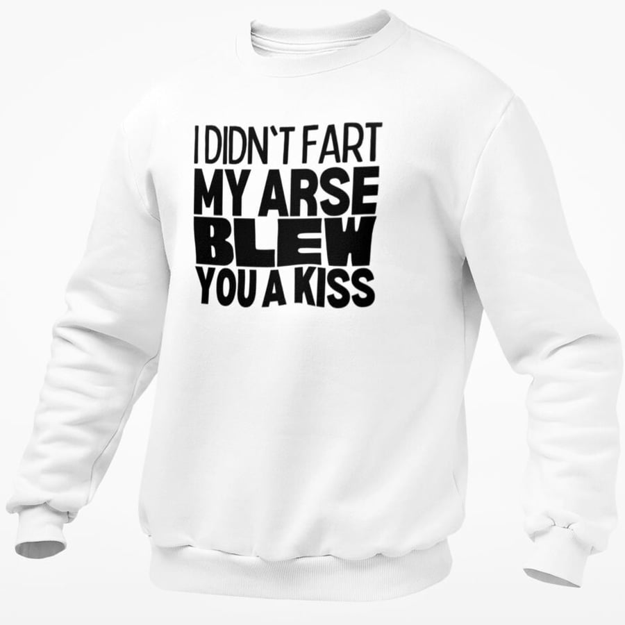 I Didn't Fart My Arse Blew You A Kiss Jumper Sweatshirt Funny Novelty Joke 