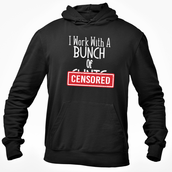 I Work With A Bunch Of C..TS Hoodie Hooded Sweatshirt Funny Work Do Works Night 