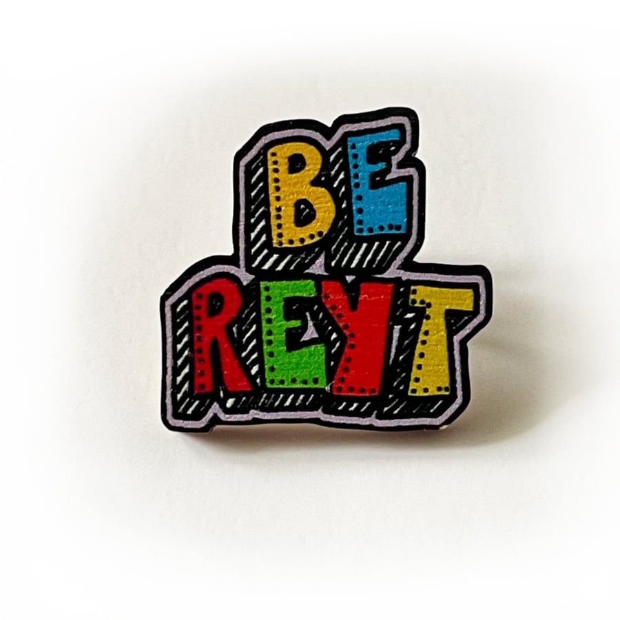 Be Reyt wooden pin badge
