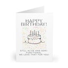 Happy Birthday. Still alive and semi-functional. We love that for you. CARD
