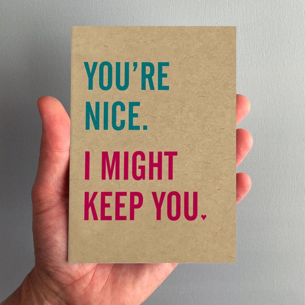 You're Nice, I Might Keep You - Funny Valentine Anniversary Greeting Card