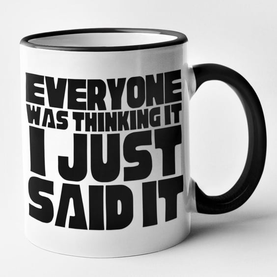 Everyone Was Thinking It I Just Said It Mug Funny Loud Joke Gift Novelty 