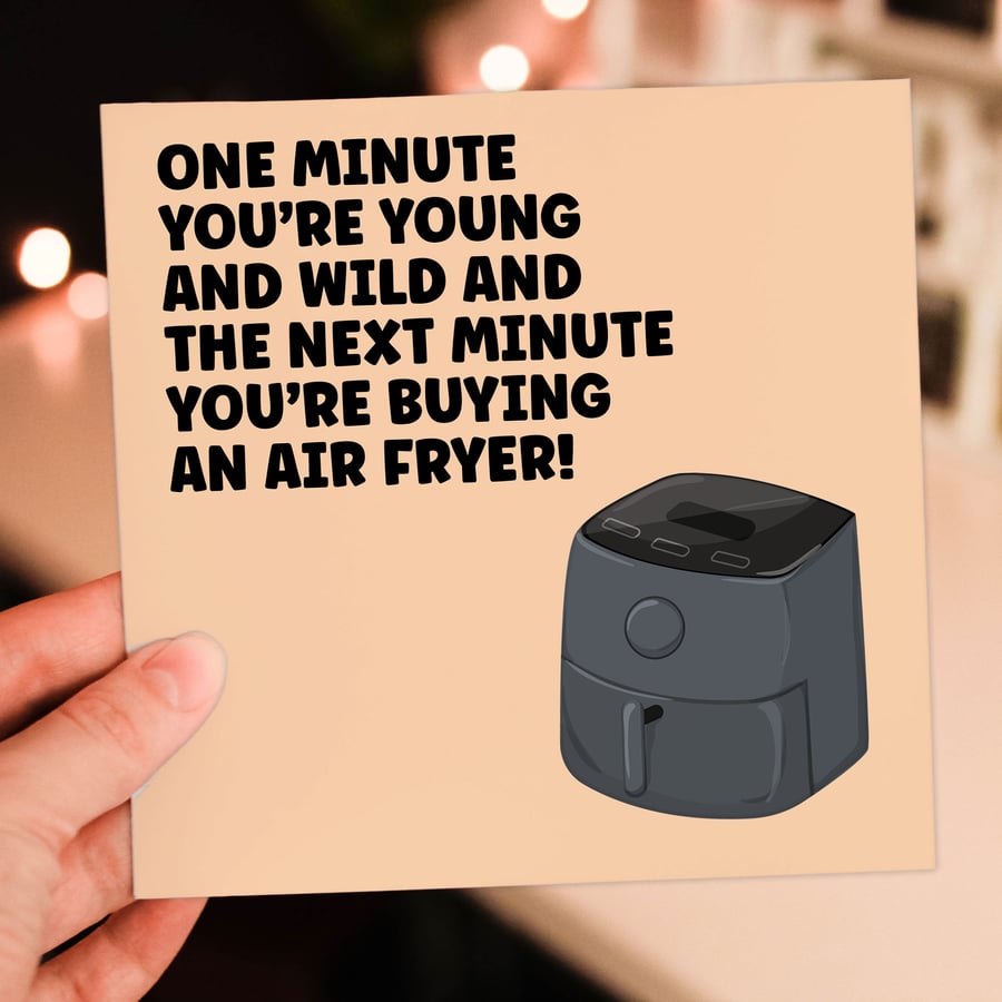 Funny old age birthday card: The next minute you're buying an air fryer