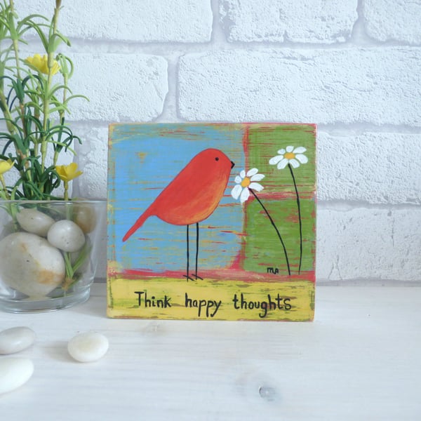 Think Happy Thoughts, Original Acrylic Bird Painting, Wooden block Art 