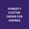 Honesty Custom Order - Andrea