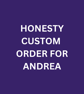 Honesty Custom Order - Andrea