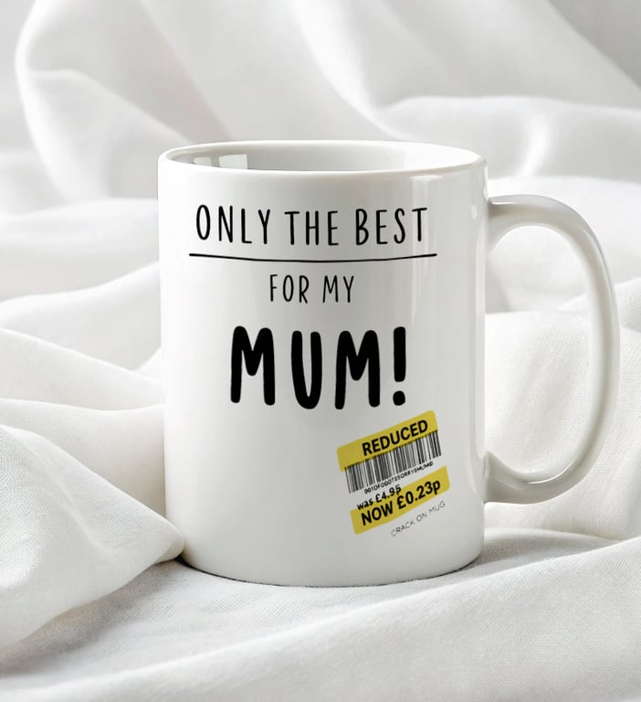 Funny Mothers Day Mug for Mum – “Only The Best For My Mum” Novelty Coffee Cup