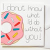 I donut know what I'd do without you Birthday card, Friend card,Anniversary card