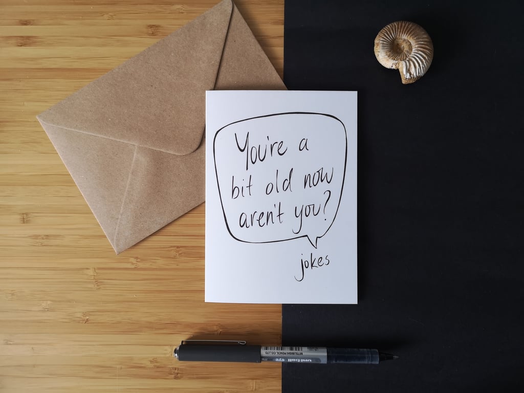 Funny Birthday Card, You're a bit Old?