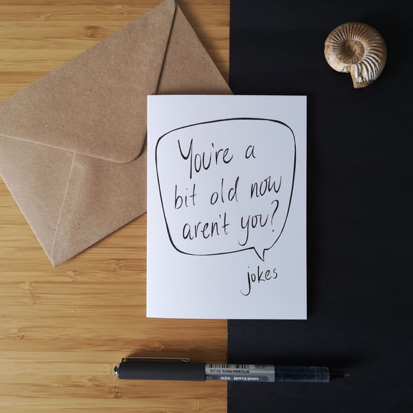 Funny Birthday Card, You're a bit Old?