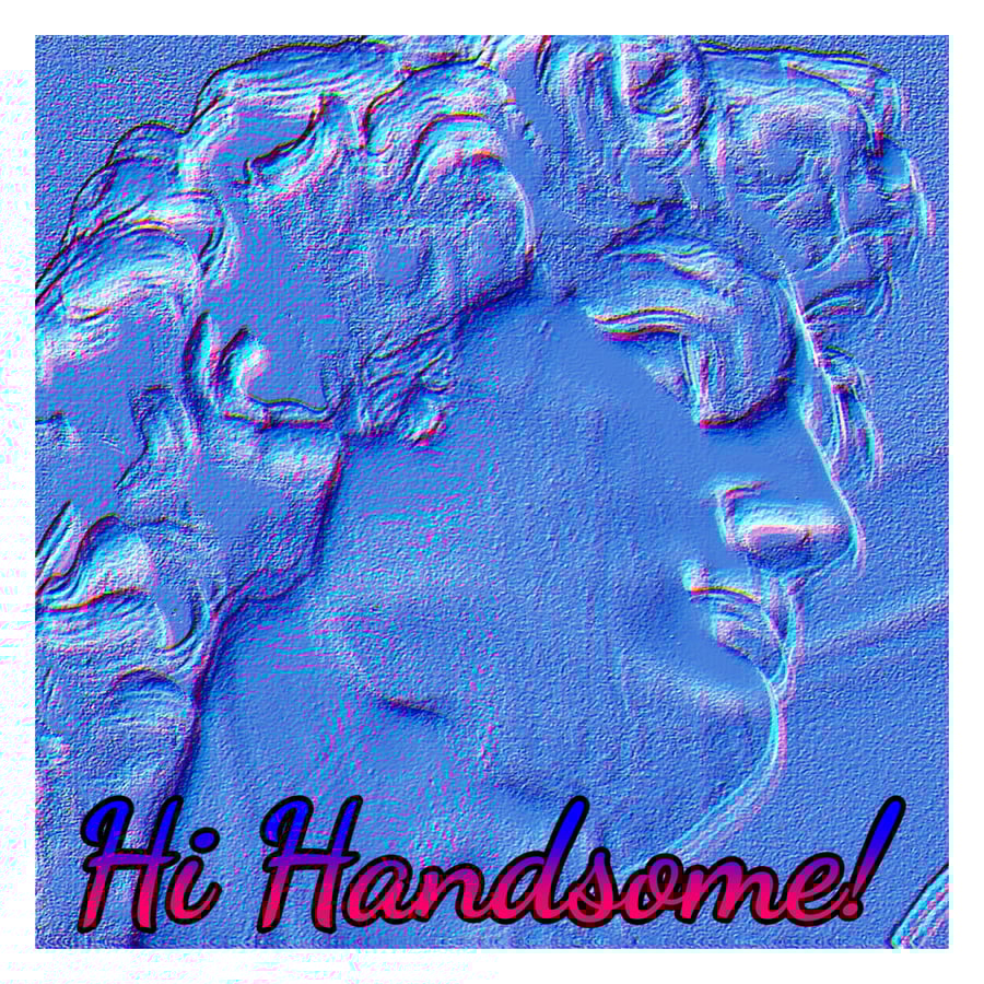 Hi Handsome! Greeting Card - for him from him or for him from her