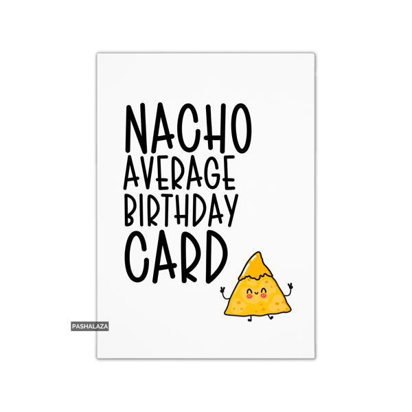 Funny Birthday Card - Novelty Banter Greeting Card - Nacho