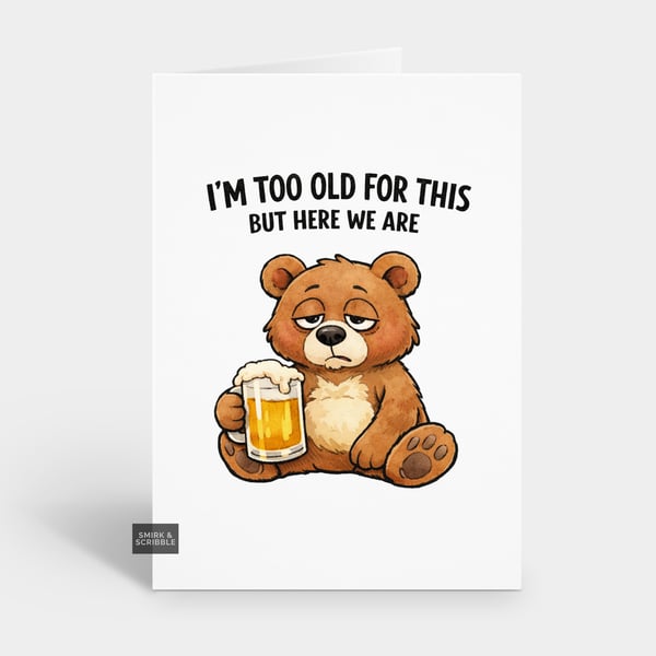 Funny Grumpy Birthday Card For Him Or Her - Too Old Bear
