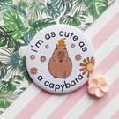 handmade 58mm cute as a capybara pin badge  
