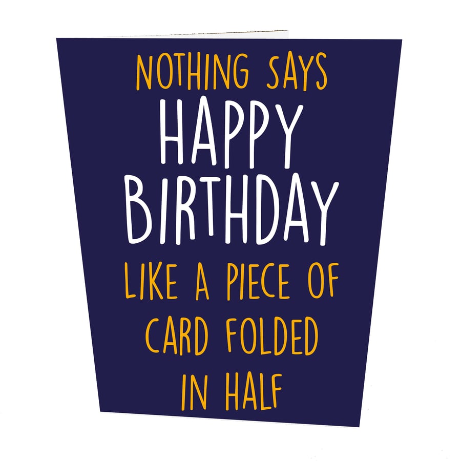 Nothing Says Happy Birthday Like A Piece Of Card Folded In Half Birthday Card