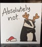 Funny Badger Christmas Card – Absolutely Not – Alternative Xmas Card