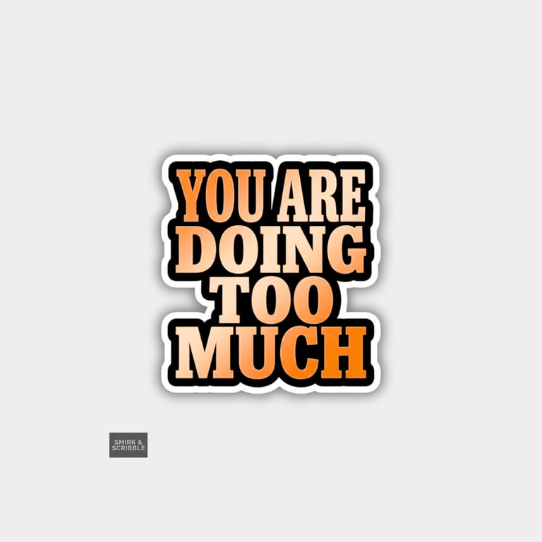 Funny Cheeky Novelty Sticker For Adults - Doing Too Much