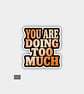 Funny Cheeky Novelty Sticker For Adults - Doing Too Much