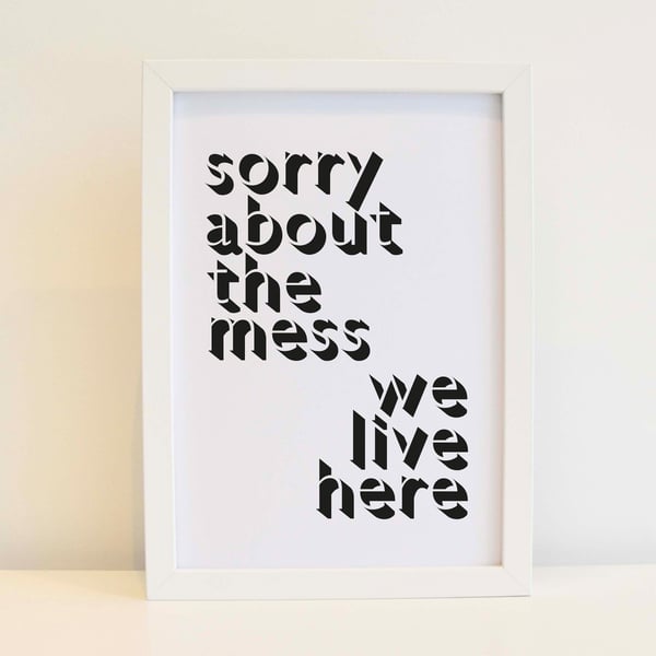 Sorry About The Mess, We Live Here Print - Wall Art, Home Decor. Free delivery