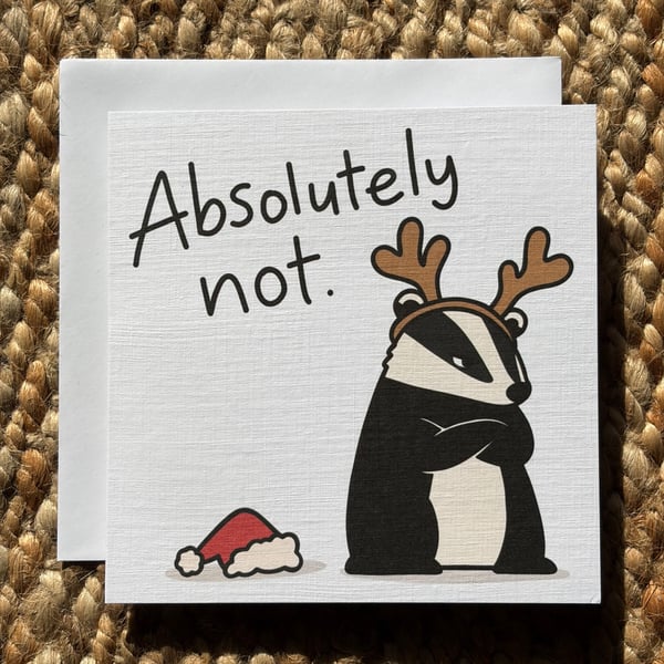 Funny Badger Christmas Card – Absolutely Not – Alternative Xmas Card