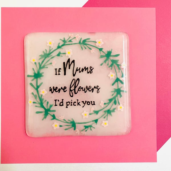 Fused Glass "Mum if you were a flower I'd pick you" Coaster -  Mothers Day Gift