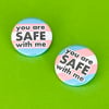 You are safe with me badge. Also available as pocket pebble, magnet, keyring