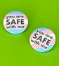 You are safe with me badge. Also available as pocket pebble, magnet, keyring