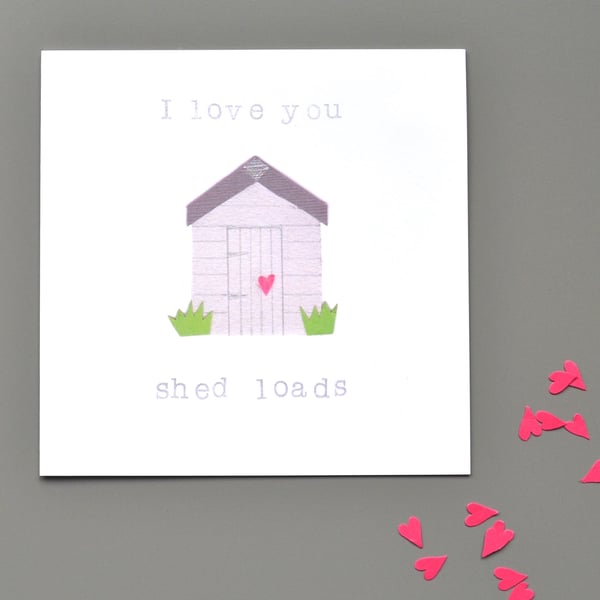 I love you shed loads anniversary or love or Valentine's card