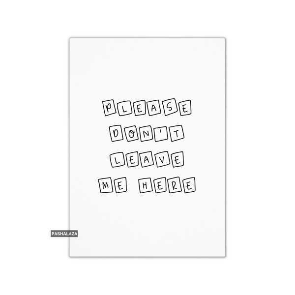 Funny Leaving Card - Novelty Banter Greeting Card - Please