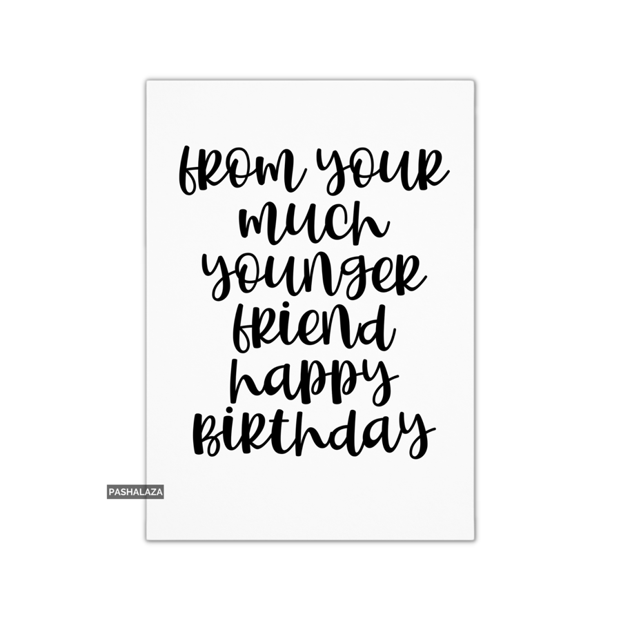 Funny Birthday Card - Novelty Banter Greeting Card - Much Younger Friend