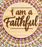 I Am a Faithful Wooden Coaster – 10cm Round Handmade Rustic Coaster