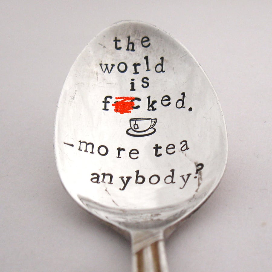 Teaspoon, Rude, Handstamped, The World Is F--ked, More Tea Anyone?