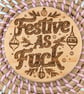 Festive As Fuck Christmas Wooden Coaster – 10cm Round – Engraved – Handmade