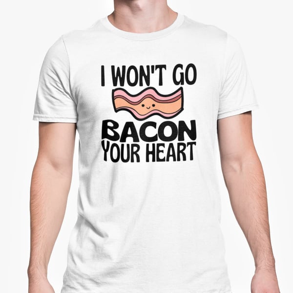 I Won't Go Bacon Your Heart Unisex T Shirt Cute Valentines Anniversary Gift Idea