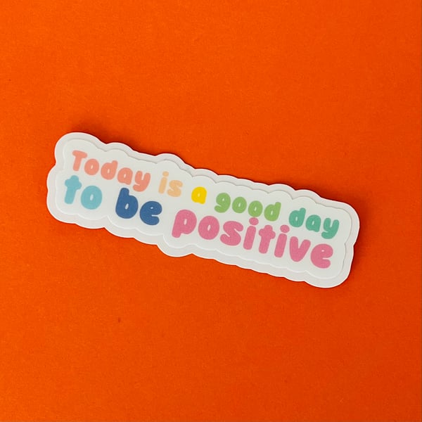 Today is a good day to be positive sticker