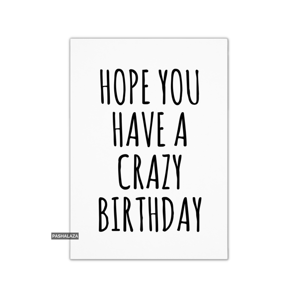 Funny Birthday Card - Novelty Banter Greeting Card - Crazy
