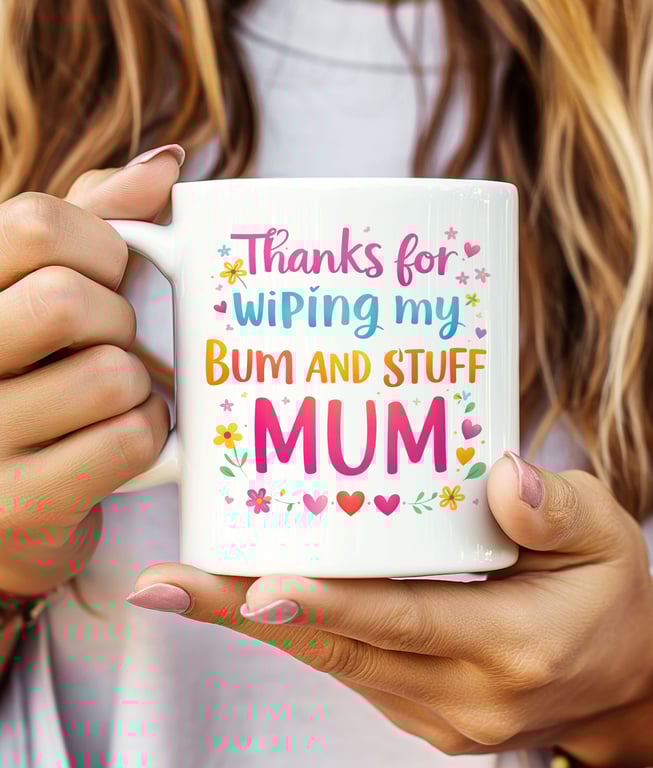 Funny Mothers Day Mug – Thank’s For Wiping My Bum Mum – Cute Heart & Flowers Mug