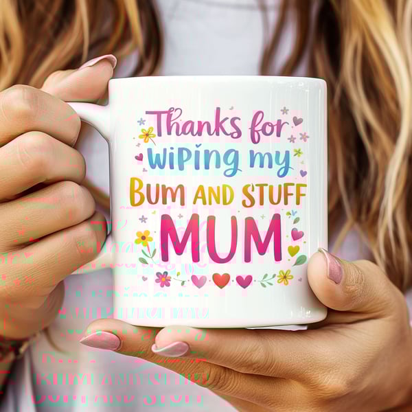 Funny Mothers Day Mug – Thank’s For Wiping My Bum Mum – Cute Heart & Flowers Mug